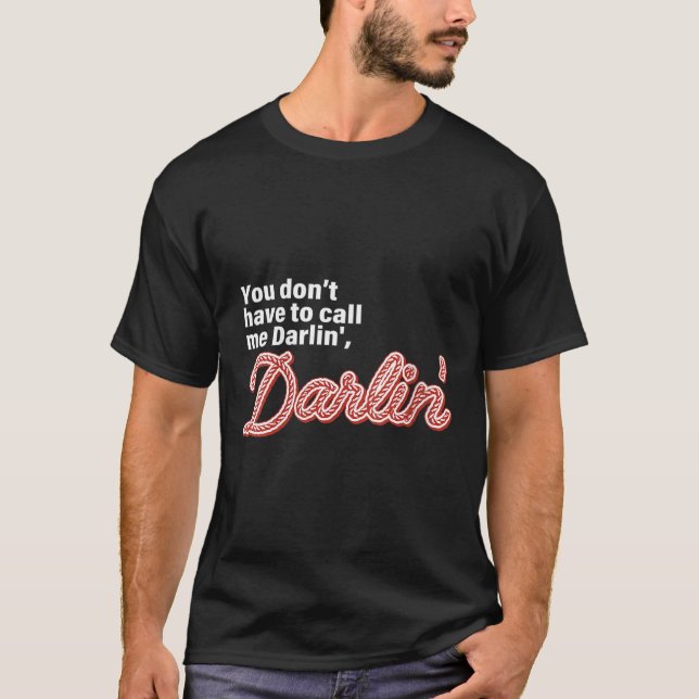 Camiseta You Don't Have To Call Me Darlin' Darlin' Funny Qu (Frente)