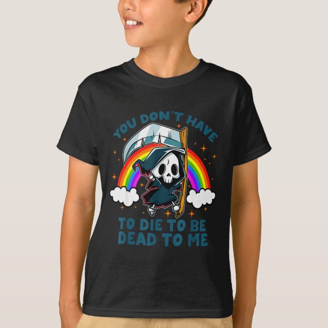 Camiseta You Don't Have To Die To Be Dead To Me Sarcastic S (Frente)