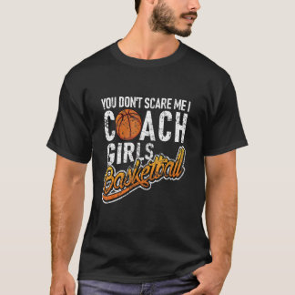 Camiseta You Don't Scare Me I Coach Girls Basketball