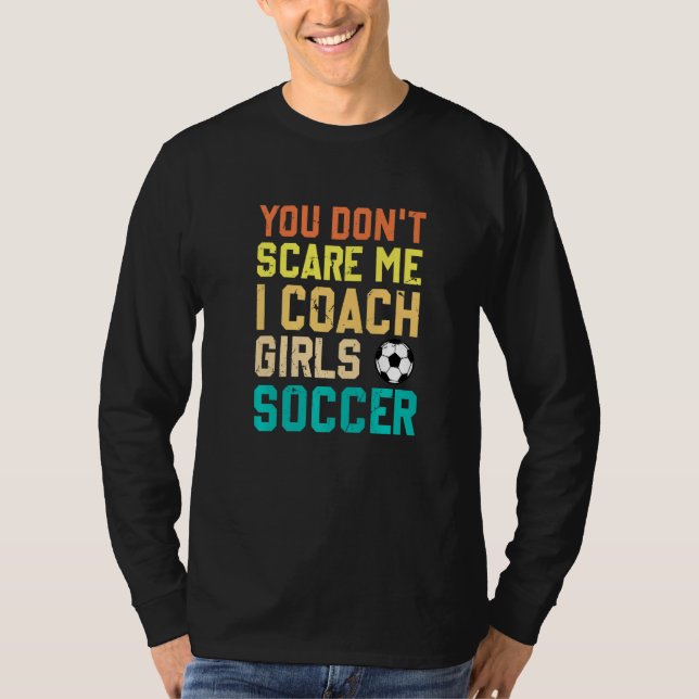 Camiseta You Don't Scare Me I Coach Girls Soccer Sports (Frente)
