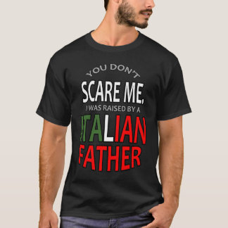 Camiseta You Don't Scare Me I Was Raised By A Italian Fathe