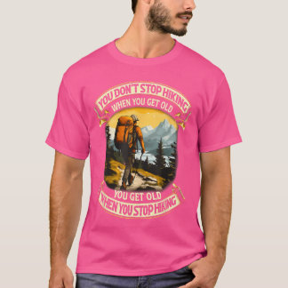 Camiseta You Dont Stop Hiking When You get Old You get Old