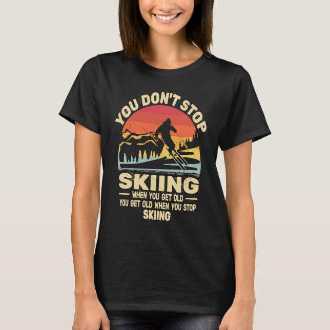 Camiseta You don't Stop Skiing get old skiers and retro sno (Frente)