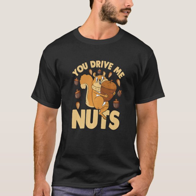 Camiseta You Drive Me Nuts  Nuts  Squirrel  Nuts (Frente)