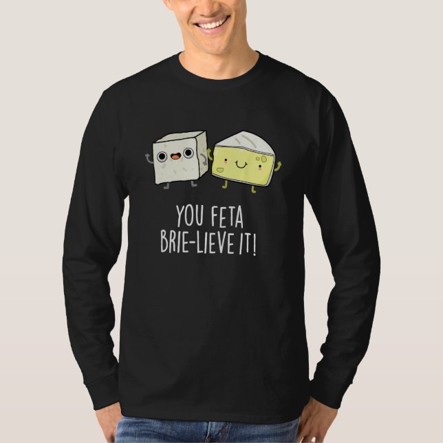 Camiseta You Feta Brie lieve It Cheese Pun (Frente)
