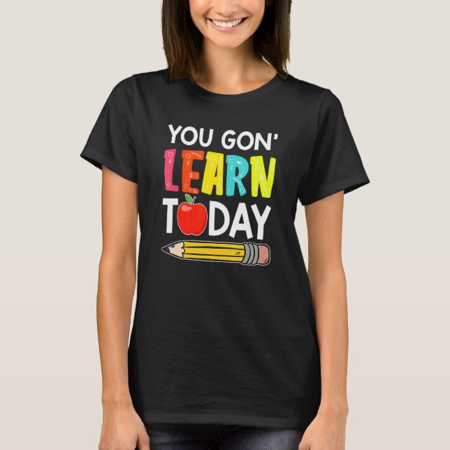 Camiseta You Gon' Learn Today  First Day Of School Teacher (Frente)