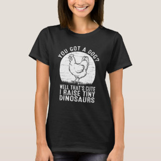 Camiseta You got a dog Well that's cute I raise tiny dinosa