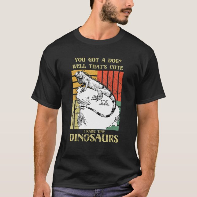 Camiseta You got a dog Well that's cute I raise tiny dinosa (Frente)
