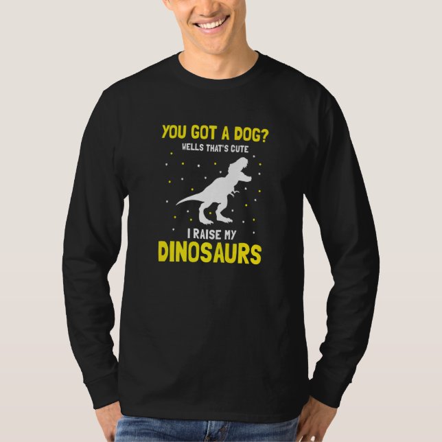 Camiseta You Got Dog Well That's Cute I Raise My Dinosaurs  (Frente)