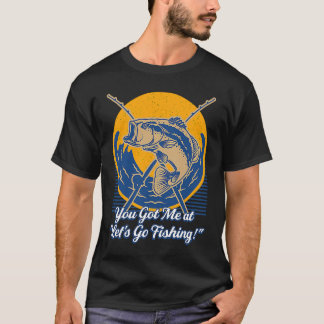 Camiseta You Got Me at Lets Go Fishing Hobby Fisherman Past