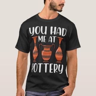 Camiseta You Had Me At Pottery - Ceramics Artist Clay Potte