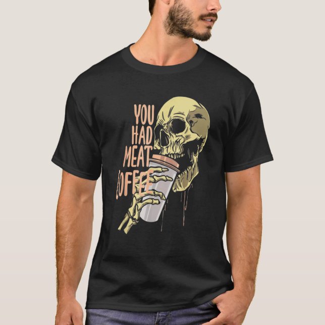 Camiseta You Had Meat Coffee Caffeine  1 (Frente)