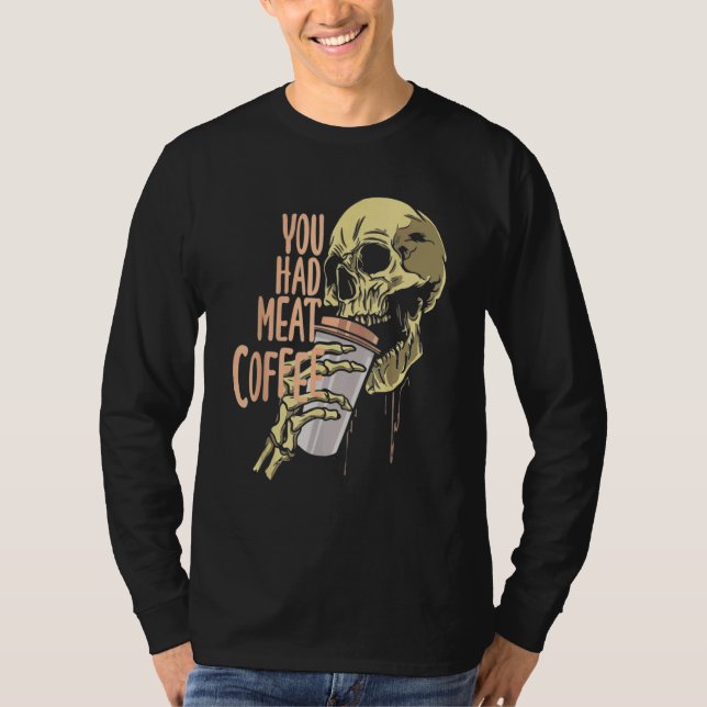 Camiseta You Had Meat Coffee Caffeine  1 (Frente)