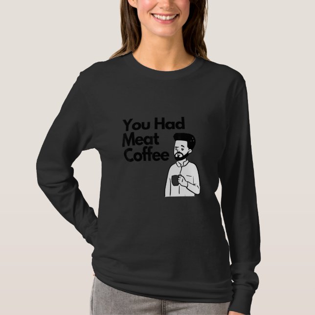 Camiseta You Had Meat Coffee  Everything Caffeine (Frente)