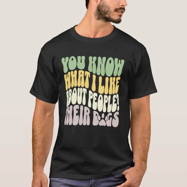 Camiseta You Know What I Like About People Their Dogs Funny (Frente)