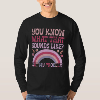 Camiseta You Know What That Sounds Like Not My Problem Groo