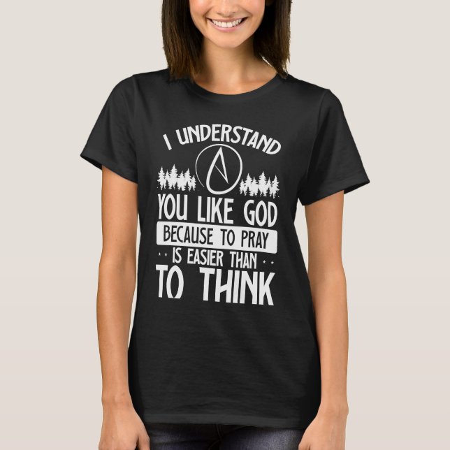 Camiseta You Like God Because To Pray Is Easier Than To Thi (Frente)