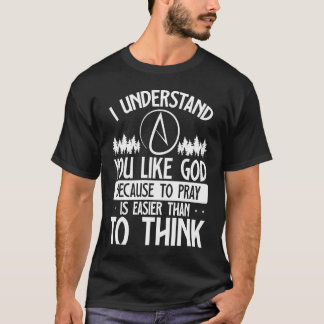 Camiseta You Like God Because To Pray Is Easier Than To Thi