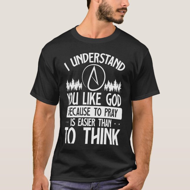 Camiseta You Like God Because To Pray Is Easier Than To Thi (Frente)