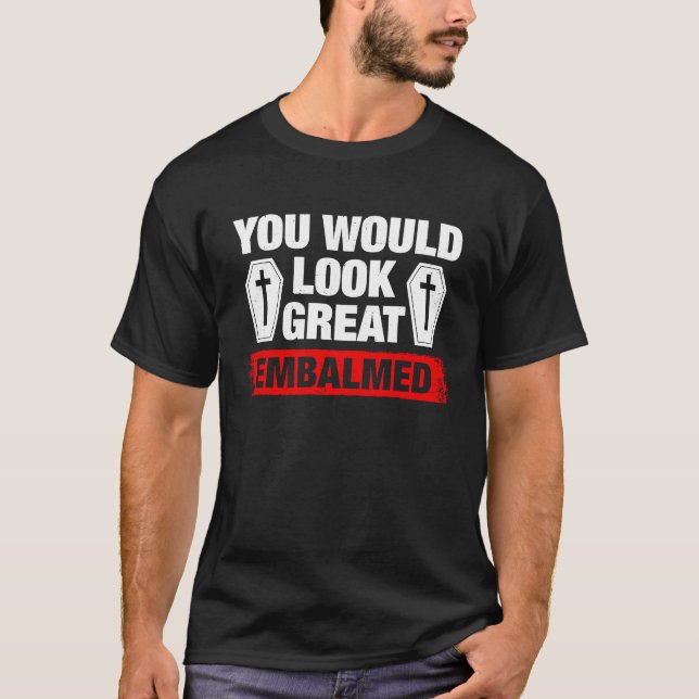 Camiseta You Look Great Embalmed Funeral Director (Frente)