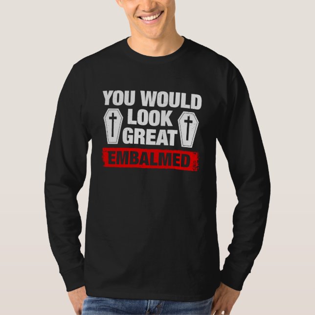 Camiseta You Look Great Embalmed Funeral Director (Frente)