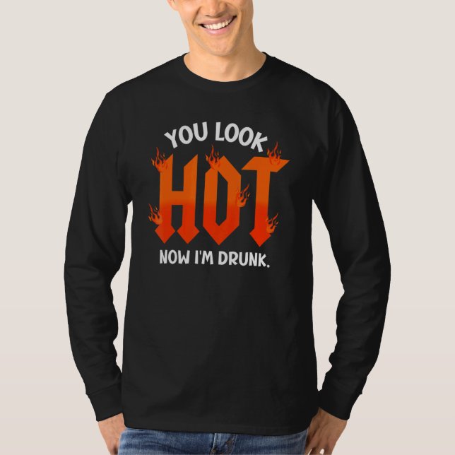 Camiseta you look hot now I'm drunk  sarcastic drinking (Frente)