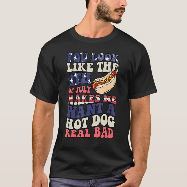 Camiseta You Look Like The 4th Of July Makes Me Want Hot Do (Frente)