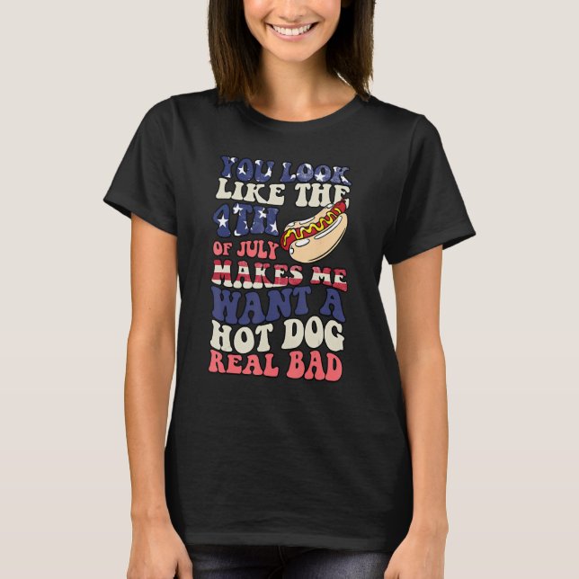 Camiseta You Look Like The 4th Of July Makes Me Want Hot Do (Frente)