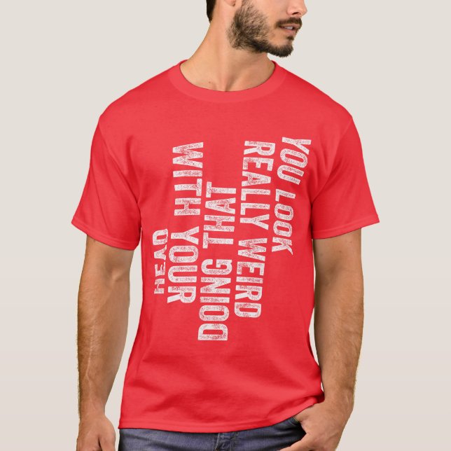Camiseta You Look Really Weird Doinghat with Your Head Funn (Frente)