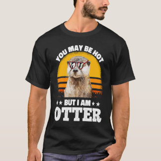 Camiseta You May Be Hot But I Am Otter  Pun Sayings Kids Me