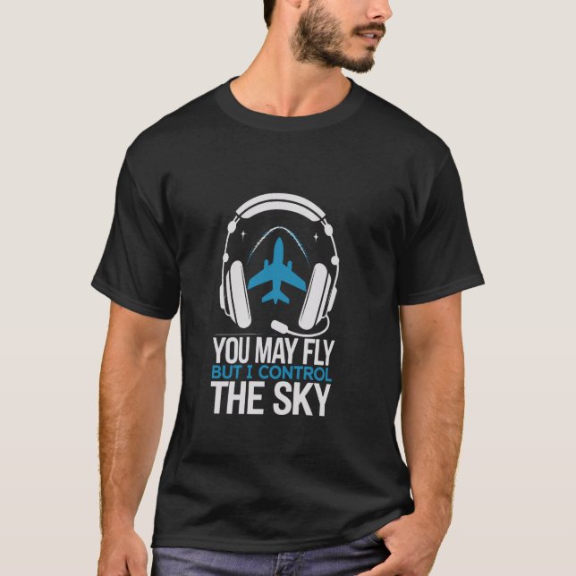 Camiseta You May Fly But I Control the Sky Aviation Enthusi (Frente)