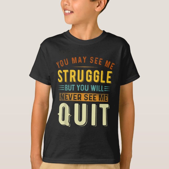 Camiseta You May See Me Struggle But You Will Never See Me  (Frente)