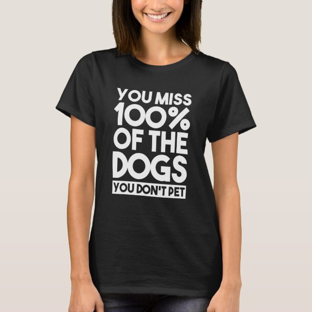 Camiseta You Miss 100 Of The Dogs You Don't Pet Dog Sitter  (Frente)