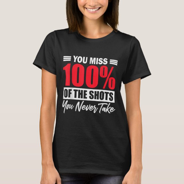 Camiseta You Miss 100% Of The Shots You Never Take Motivati (Frente)