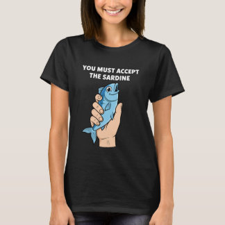 Camiseta You Must Accept The Sardine - Funny Fish Humor