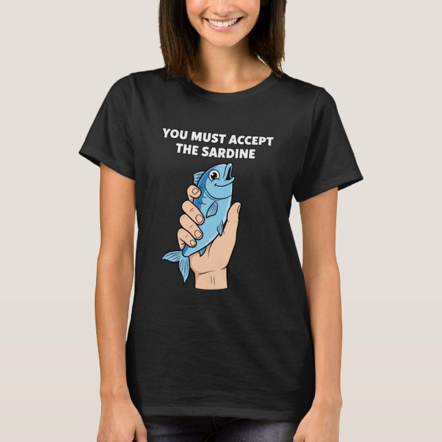 Camiseta You Must Accept The Sardine - Funny Fish Humor (Frente)