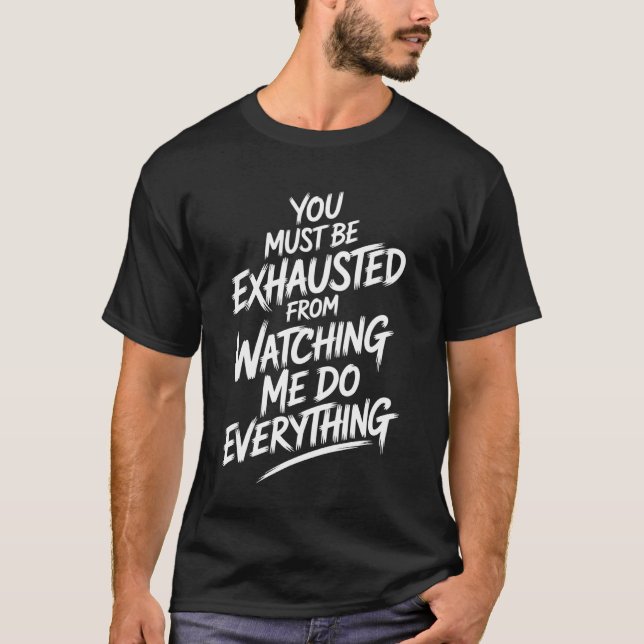 Camiseta You Must Be Exhausted From Watching Me Do Everythi (Frente)