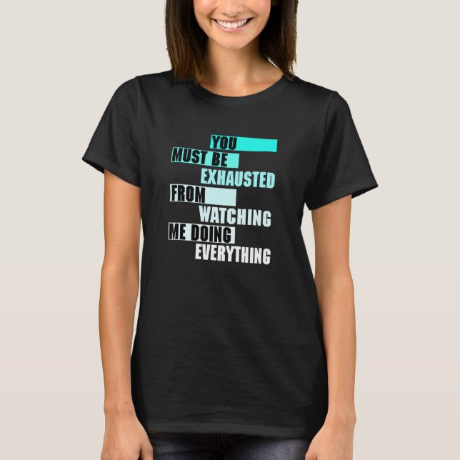 Camiseta You Must Be EXHAUSTED From Watching Me Doing EVERY (Frente)