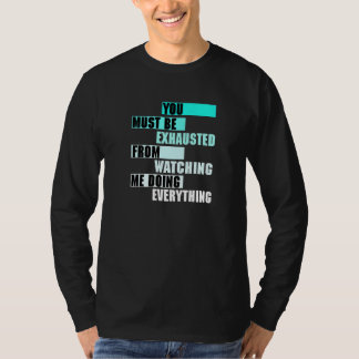 Camiseta You Must Be EXHAUSTED From Watching Me Doing EVERY