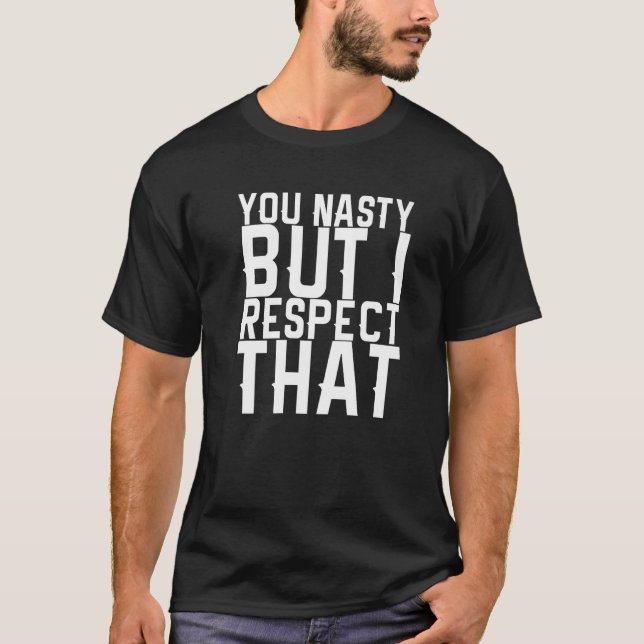 Camiseta You Nasty But I Respect That   (Frente)