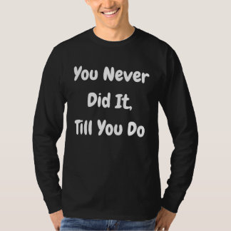 Camiseta You Never Did It Till You Do Philosophical