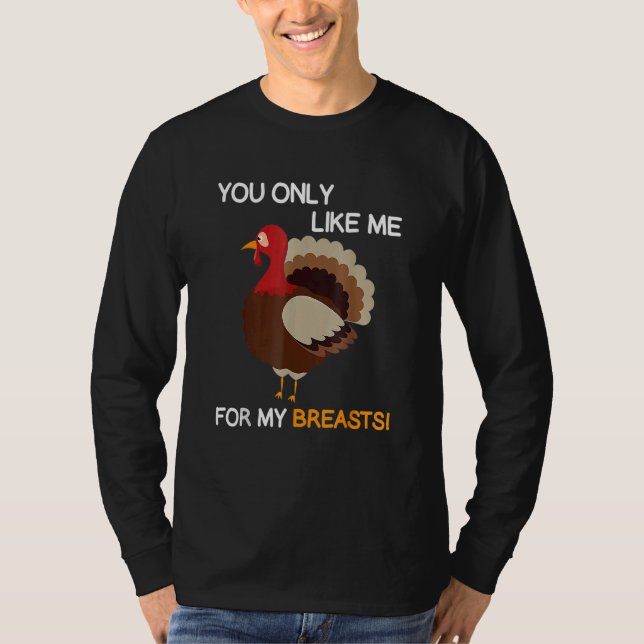 Camiseta You Only Like Me For My Breasts Thanksgiving Turke (Frente)
