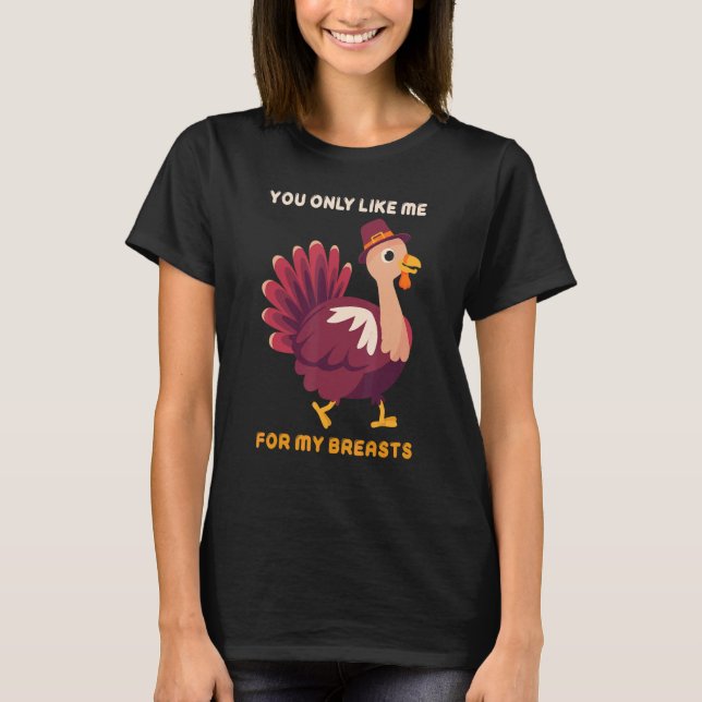 Camiseta You Only Like Me For My Breasts   Turkey Thanksgiv (Frente)