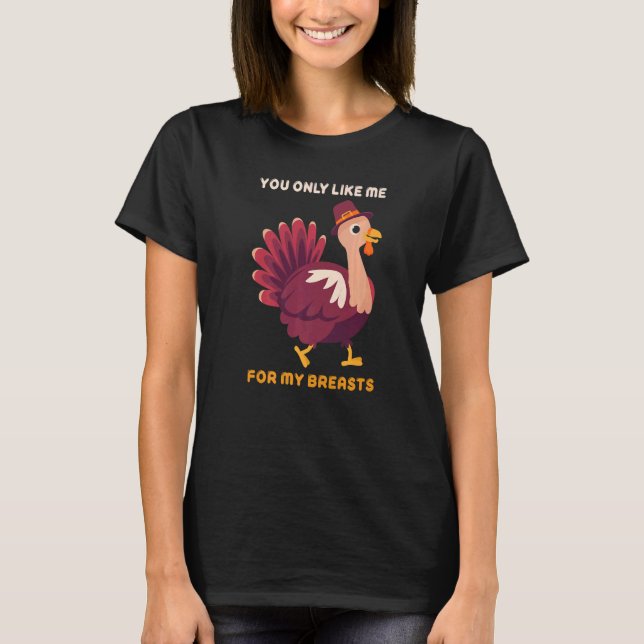 Camiseta You Only Like Me For My Breasts  Turkey Thanksgivi (Frente)