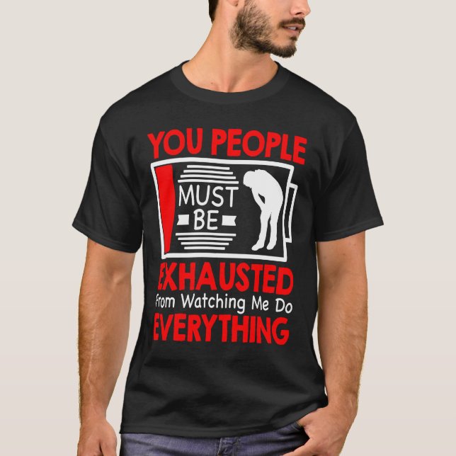 Camiseta You People Must Be Exhausted From Watching Me Do E (Frente)