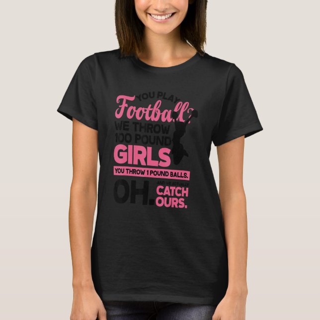 Camiseta You Play Football We Throw 100 Pounds Girls Gymnas (Frente)