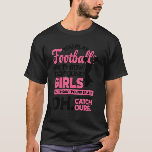Camiseta You Play Football We Throw 100 Pounds Girls Gymnas (Frente)