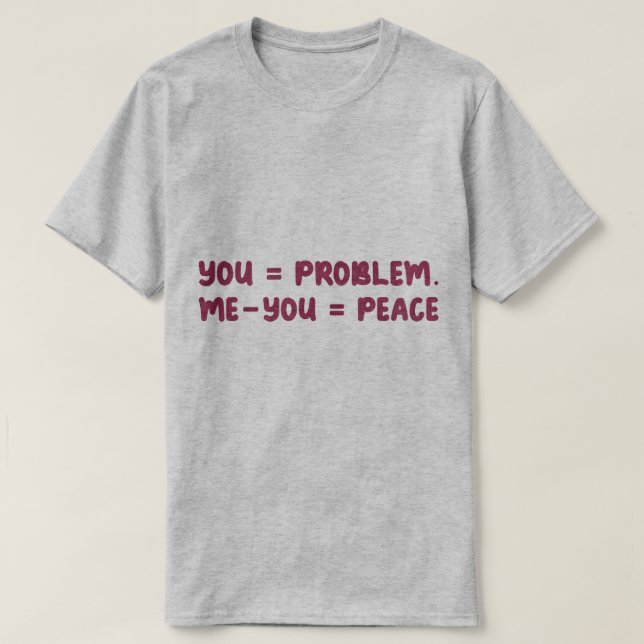Camiseta You = Problem Me - You = Peace Funny Math Quote (Frente do Design)