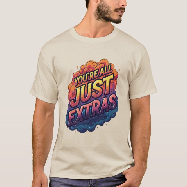 Camiseta "You’re All Just Extras T-Shirt | Funny Sarcastic  (Frente)
