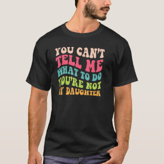 Camiseta You re Not The Daughter For Dads Of Girls Themed H